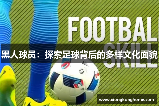 黑人球员：探索足球背后的多样文化面貌