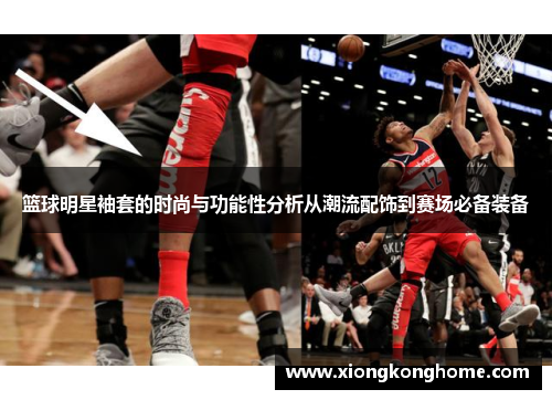 篮球明星袖套的时尚与功能性分析从潮流配饰到赛场必备装备