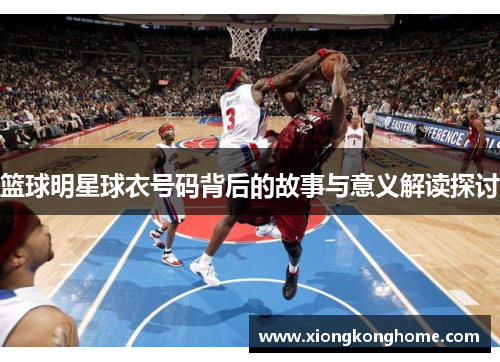 篮球明星球衣号码背后的故事与意义解读探讨
