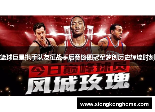篮球巨星携手队友征战季后赛终圆冠军梦创历史辉煌时刻